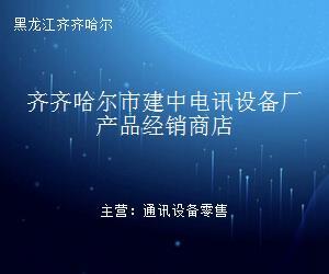 齐齐哈尔市建中电讯设备厂产品经销商店 连接你我，从一台通信设备开始
